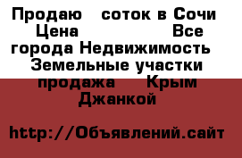 Продаю 6 соток в Сочи › Цена ­ 1 000 000 - Все города Недвижимость » Земельные участки продажа   . Крым,Джанкой